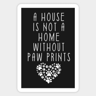 A House Is Not A Home Without Paw Prints Magnet